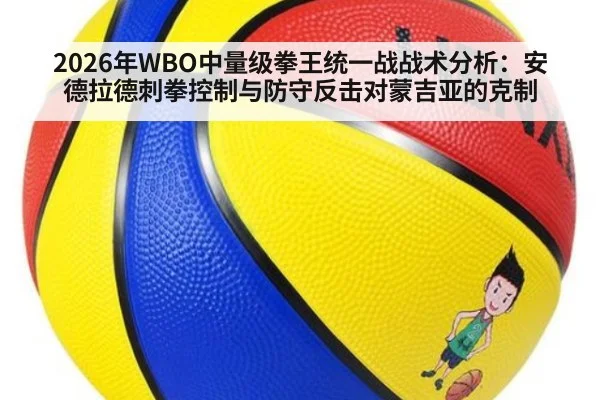 2026年WBO中量级拳王统一战战术分析：安德拉德刺拳控制与防守反击对蒙吉亚的克制