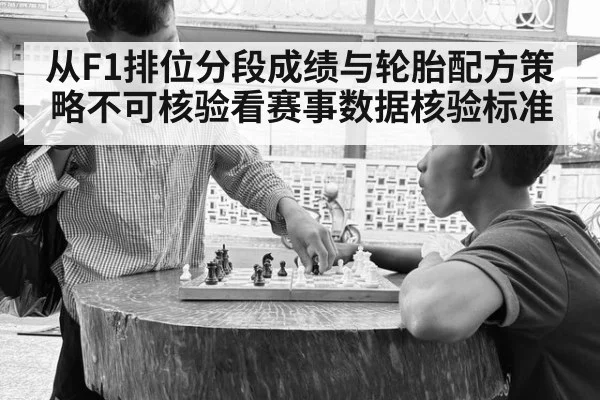 从F1排位分段成绩与轮胎配方策略不可核验看赛事数据核验标准